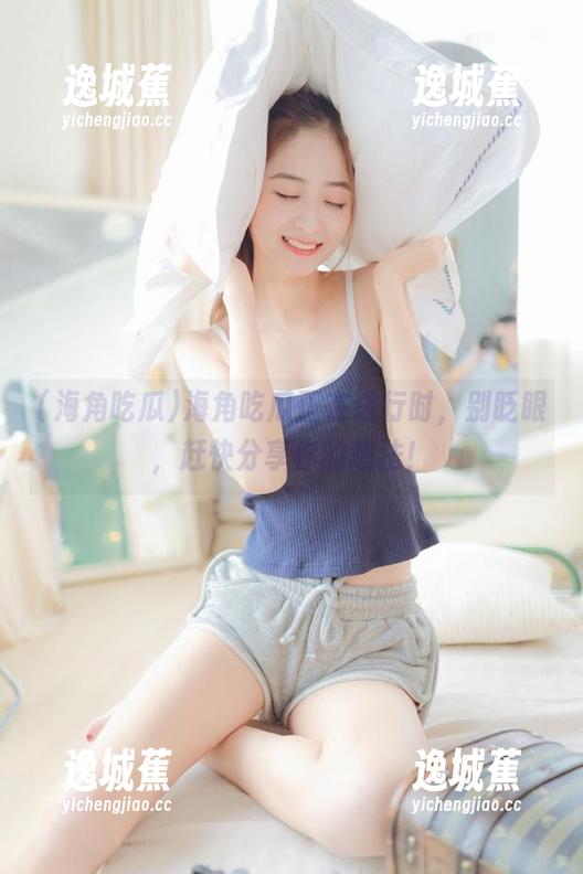 海角吃瓜 海角吃瓜正在进行时,别眨眼,赶快分享你的想法!